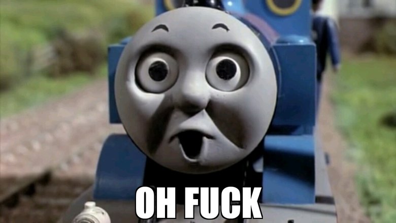 Thomas the Tank Engine making an absolutely horrified face, with the words "OH FUCK" printed at the bottom.