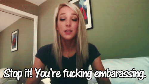 A gif of Jenna Marbles saying, "Stop it. You're fucking embarrassing."