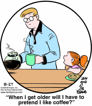 A little girl stands behind her pajama-clad father, who is holding a coffee pot and a mug. Below the image is the quote, "When I get older will I have to pretend I like coffee?"