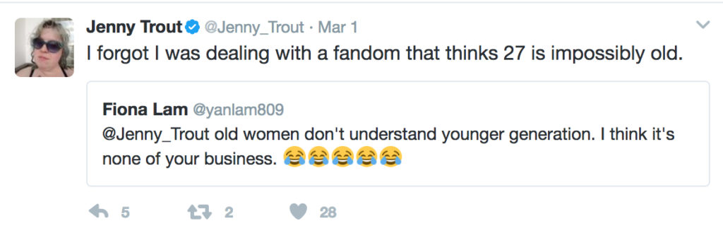 A quoted tweet that says, "@jenny_trout old women don't understand younger generation. I think it's none of your business." with some crying laughing smiley faces, and my response, "I forgot I was dealing with a fandom that thinks 27 is impossibly old."