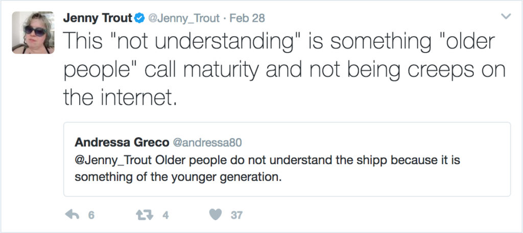 A quoted tweet that reads: "@jenny_trout Older people do not understand the shipp because it is something of the younger generation." with my reply, "This 'no understanding' is something 'older people' call maturity and not being creeps on the internet."