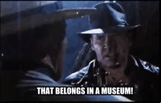 Gif of Indiana Jones saying, "That belongs in a museum"