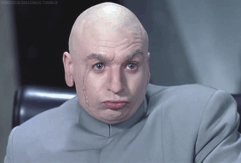 Dr. Evil from Austin Powers sarcastically saying, "Right."