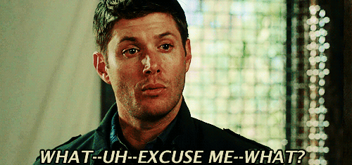 Dean Winchester from Supernatural saying, "What - uh-excuse me-what?"