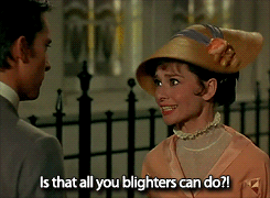 Audrey Hepburn in the movie My Fair Lady, singing "Is that all you blighters can do?" from the song "Show Me"