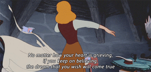 An animation of Disney's Cinderella with birds tying the bow on her apron. The words "No matter how your heart is grieving, if you keep on believing, the dream that you wish will come true," at the bottom.