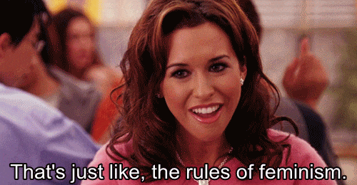Gretchen Weiners from Mean Girls saying, "That's just like, the rules of feminism."