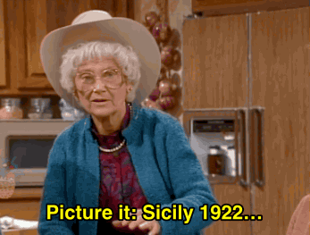 Sophia from The Golden Girls saying "Picture it: Sicily 1922..."