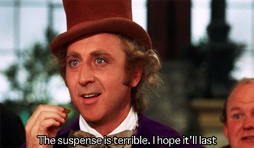 A gif of Gene Wilder as Willy Wonka saying, "The suspense is terrible. I hope it'll last."