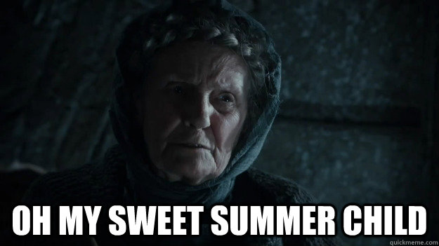 The Septa from Winterfell on Game of Thrones saying, "Oh my sweet summer child."