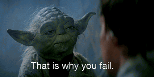 Yoda telling Luke, "This is why you fail."