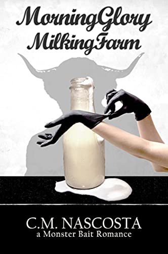 a cringeworthy photoshop job of a minotaur's shadow behind an old-style glass milk bottle that's overflowing, and a pair of dainty hands putting on black rubber gloves. text: Morning Glory Milking Farm C.M. Nacosta a monster bait romance