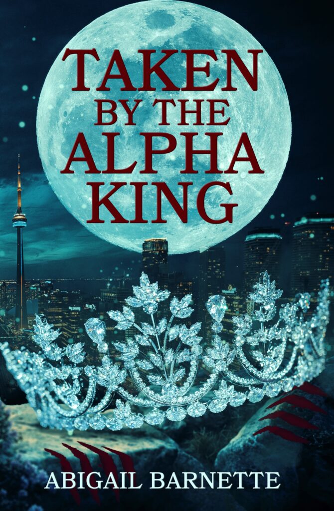Cover of Taken By The Alpha King. A full moon over the Toronto skyline, with a crown on a stone wall in the foreground. The title is in large font in front of the moon, with Abigail Barnette along the bottom.